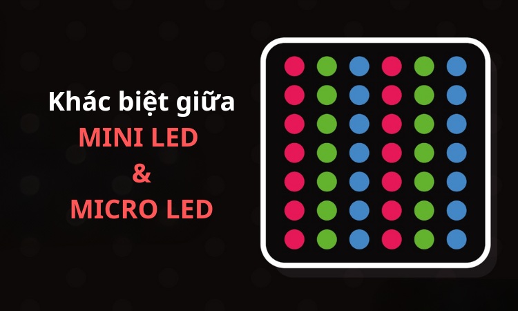 Màn hình mini LED và micro LED - loại nào tốt hơn?
